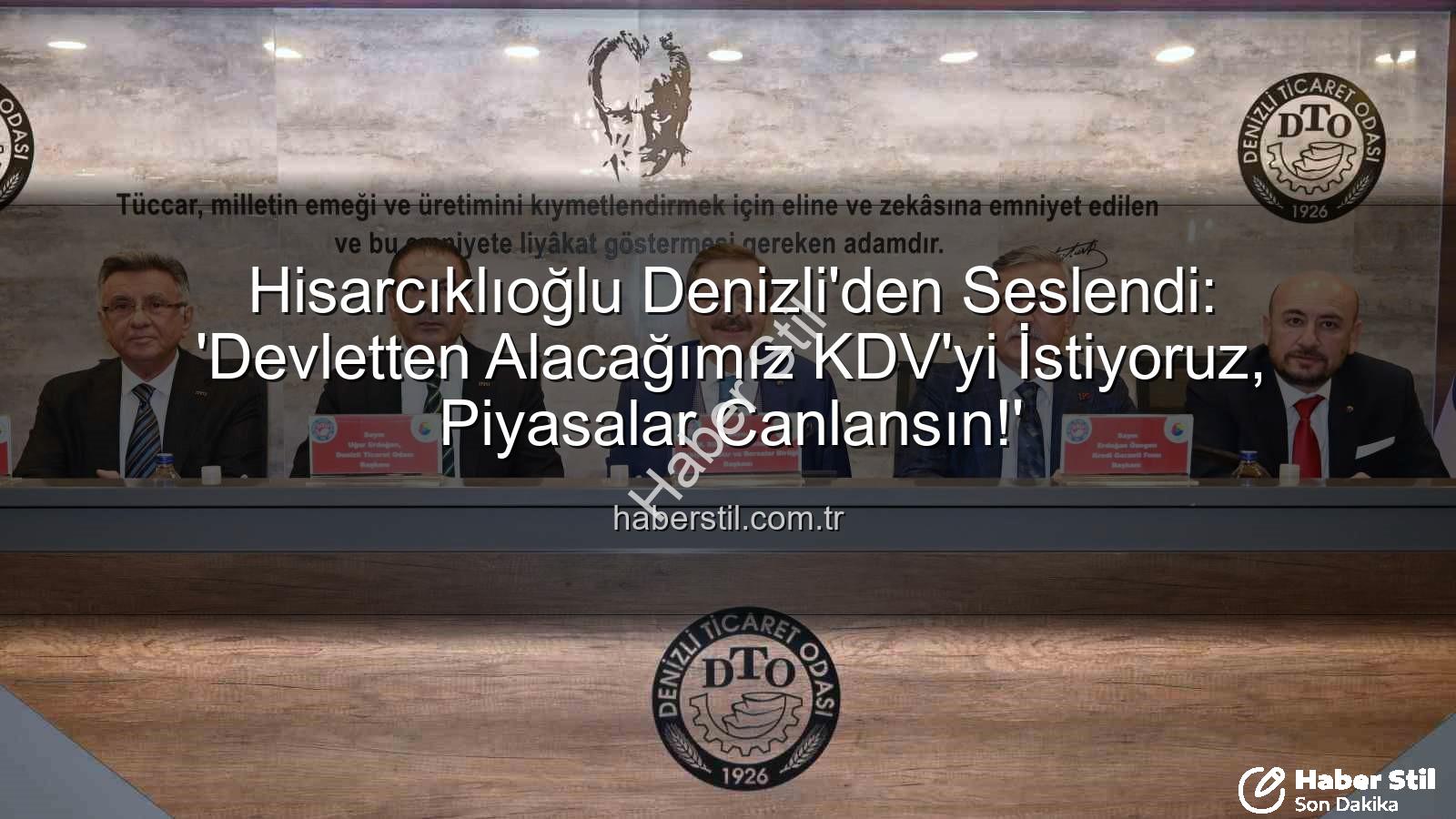 KDV alacağı - Hisarcıklıoğlu Denizli'den Seslendi: 'Devletten Alacağımız KDV'yi İstiyoruz, Piyasalar Canlansın!'