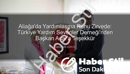 Aliağa’da Yardımlaşma Ruhu Zirvede: Türkiye Yardım Sevenler Derneği’nden Başkan Acar’a Teşekkür