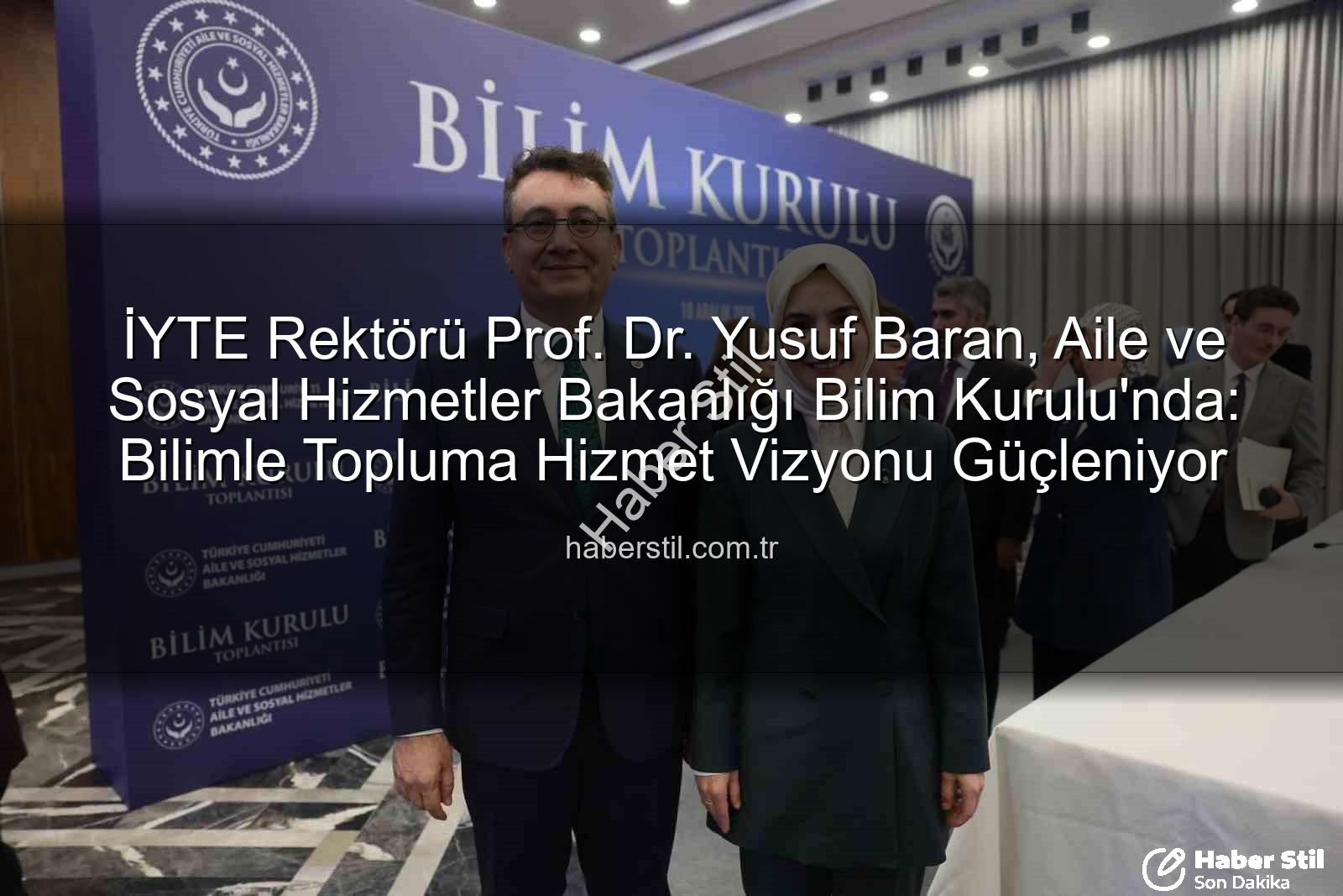 Prof. Dr. Yusuf Baran - İYTE Rektörü Prof. Dr. Yusuf Baran, Aile ve Sosyal Hizmetler Bakanlığı Bilim Kurulu'nda: Bilimle Topluma Hizmet Vizyonu Güçleniyor