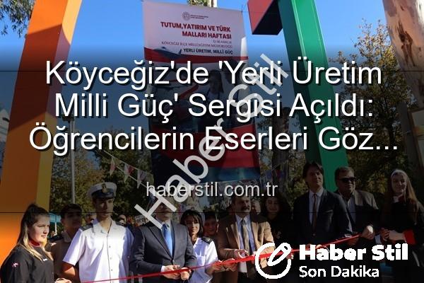 Yerli Üretim Milli Güç - Köyceğiz'de 'Yerli Üretim Milli Güç' Sergisi Açıldı: Öğrencilerin Eserleri Göz Kamaştırdı