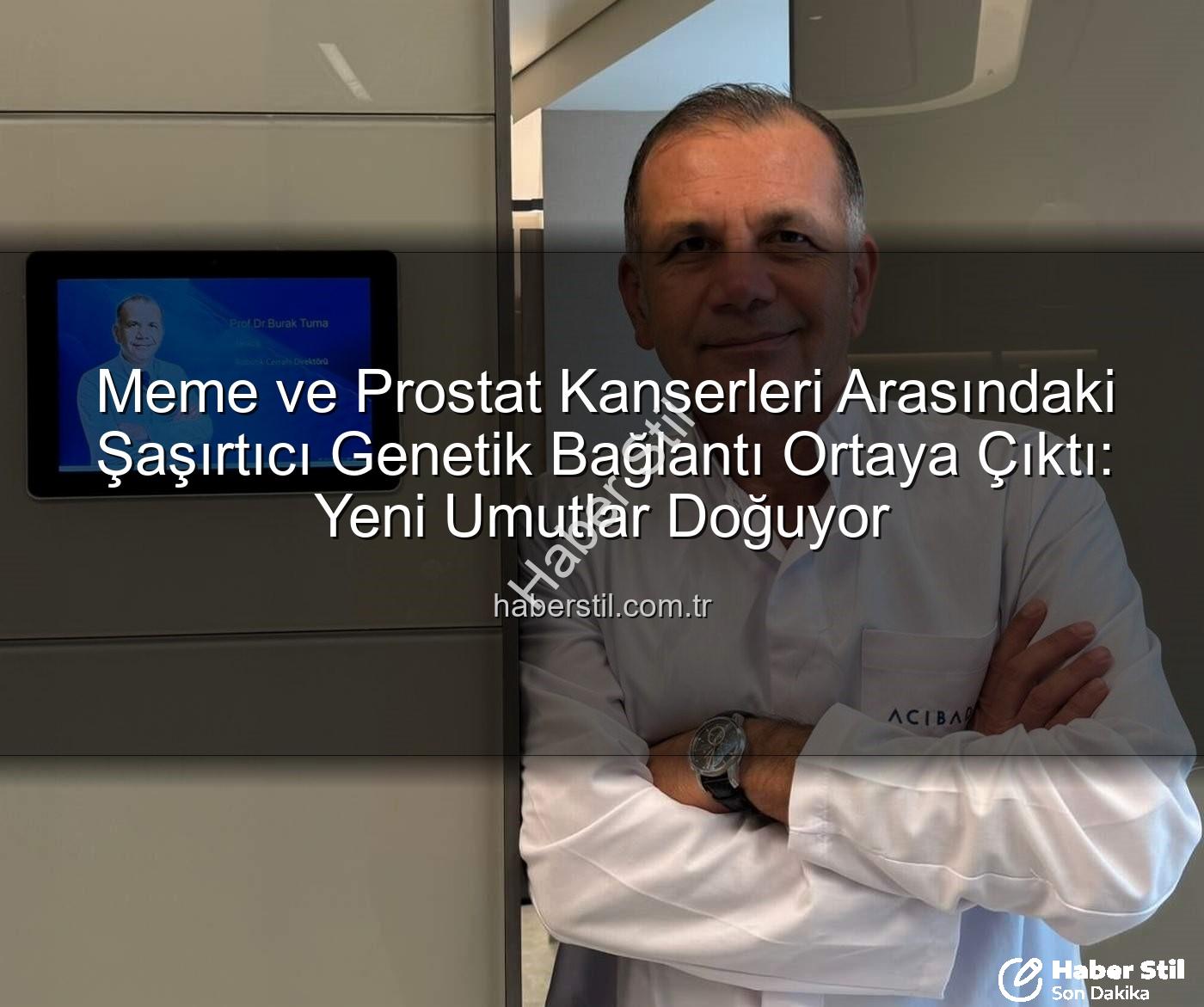genetik bağlantı - Meme ve Prostat Kanserleri Arasındaki Şaşırtıcı Genetik Bağlantı Ortaya Çıktı: Yeni Umutlar Doğuyor