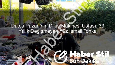 Datça Pazarı’nın Dikiş Makinesi Ustası: 33 Yıllık Değişmeyen Yüz İsmail Tonka
