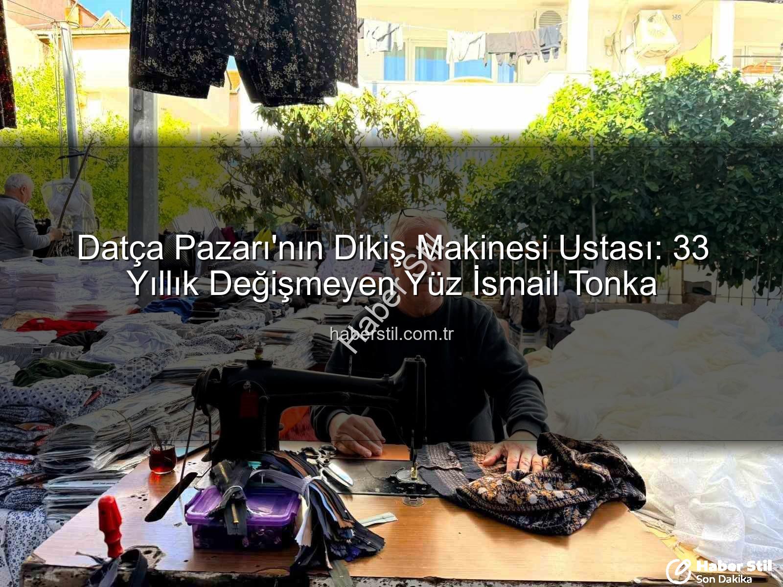 Datça Pazarı - Datça Pazarı'nın Dikiş Makinesi Ustası: 33 Yıllık Değişmeyen Yüz İsmail Tonka