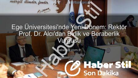 Ege Üniversitesi’nde Yeni Dönem: Rektör Prof. Dr. Alcı’dan Birlik ve Beraberlik Vurgusu