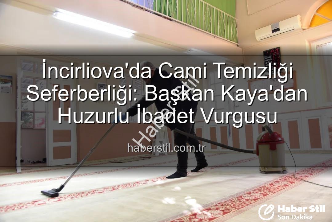 cami temizliği - İncirliova'da Cami Temizliği Seferberliği: Başkan Kaya'dan Huzurlu İbadet Vurgusu