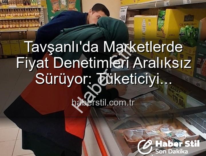 Tavşanlı market fiyat denetimi - Tavşanlı'da Marketlerde Fiyat Denetimleri Aralıksız Sürüyor: Tüketiciyi Korumak Öncelik