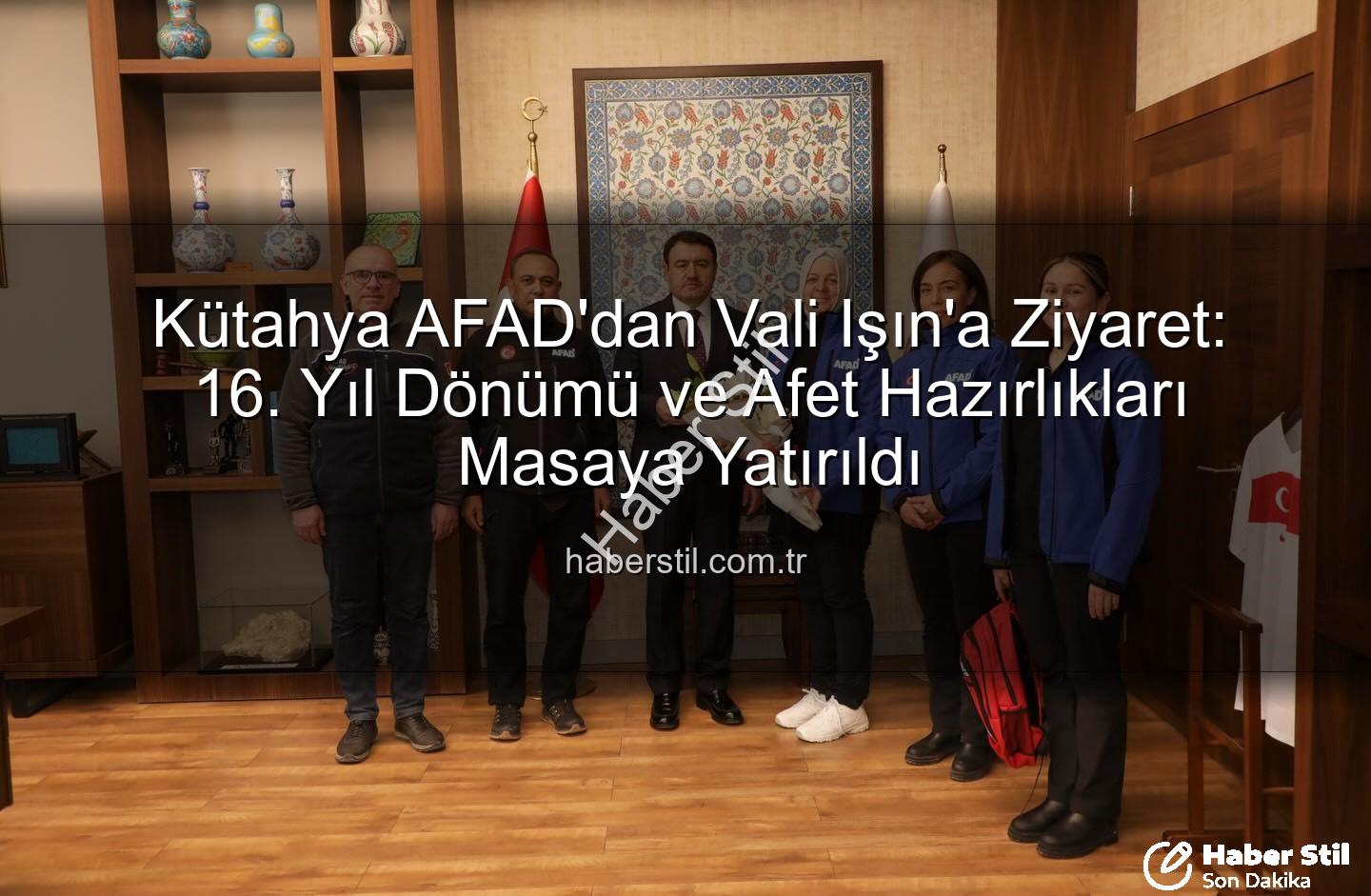 Kütahya AFAD - Kütahya AFAD'dan Vali Işın'a Ziyaret: 16. Yıl Dönümü ve Afet Hazırlıkları Masaya Yatırıldı