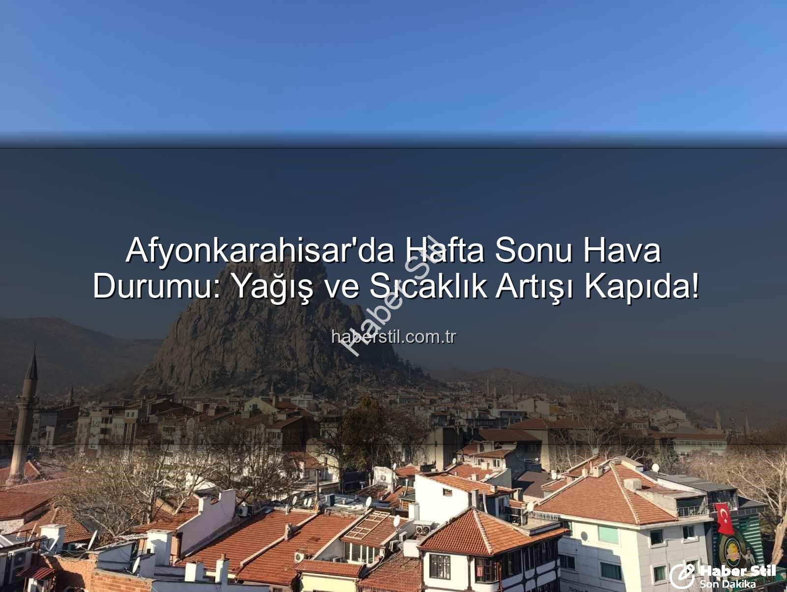 Afyonkarahisar hava durumu - Afyonkarahisar'da Hafta Sonu Hava Durumu: Yağış ve Sıcaklık Artışı Kapıda!