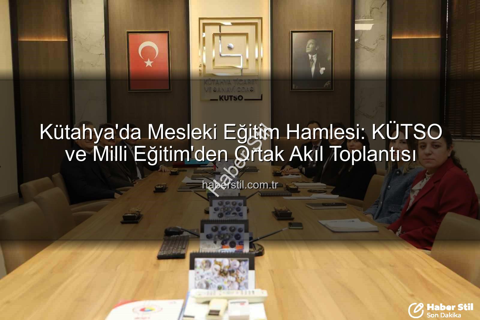 mesleki eğitim - Kütahya'da Mesleki Eğitim Hamlesi: KÜTSO ve Milli Eğitim'den Ortak Akıl Toplantısı