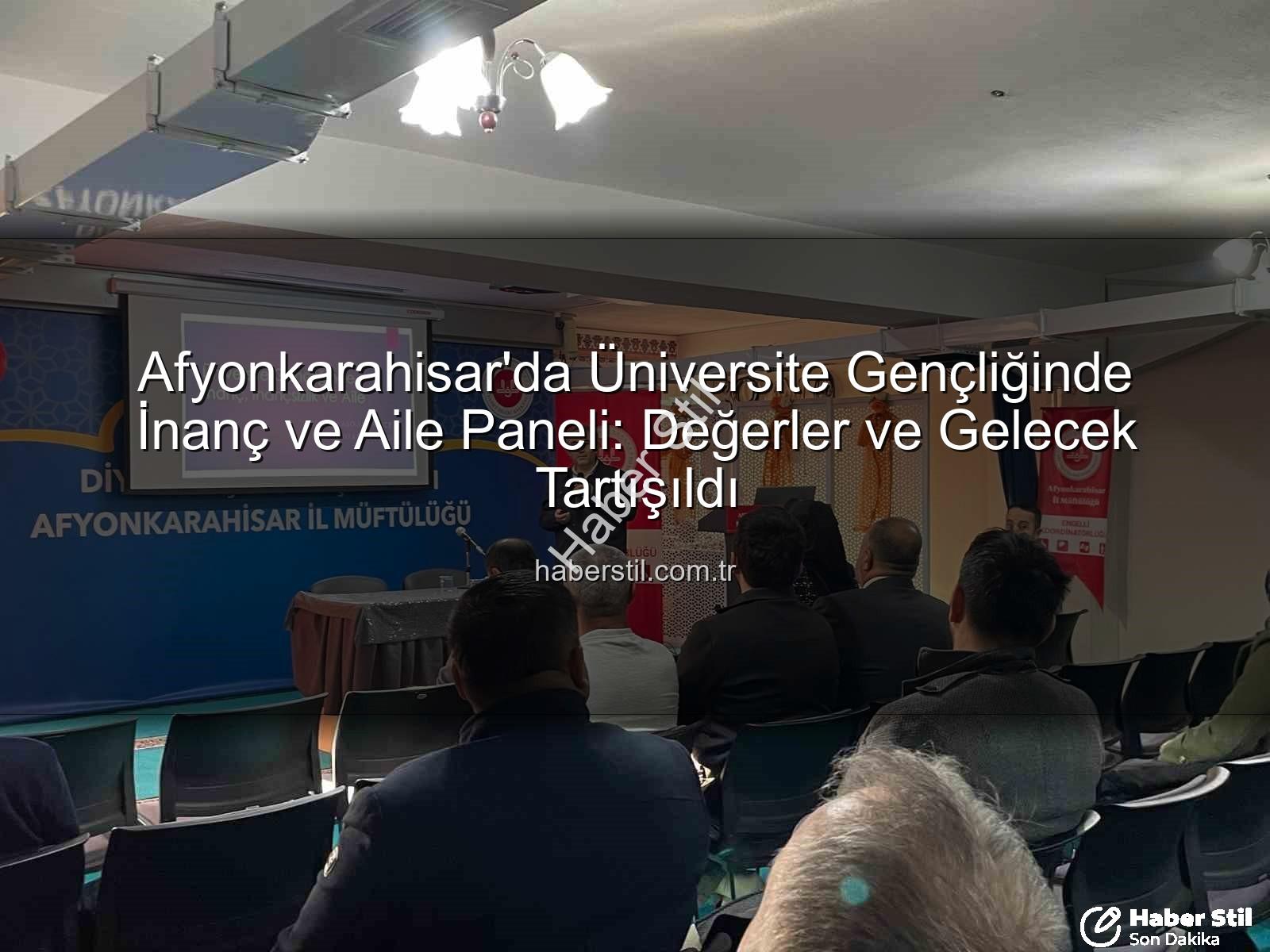 üniversite gençliğinde inanç ve aile - Afyonkarahisar'da Üniversite Gençliğinde İnanç ve Aile Paneli: Değerler ve Gelecek Tartışıldı
