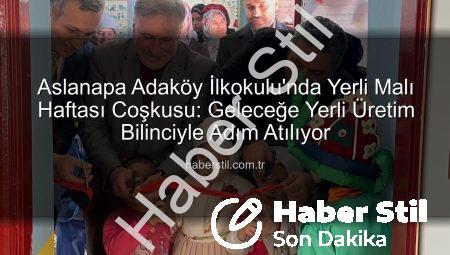Aslanapa Adaköy İlkokulu’nda Yerli Malı Haftası Coşkusu: Geleceğe Yerli Üretim Bilinciyle Adım Atılıyor