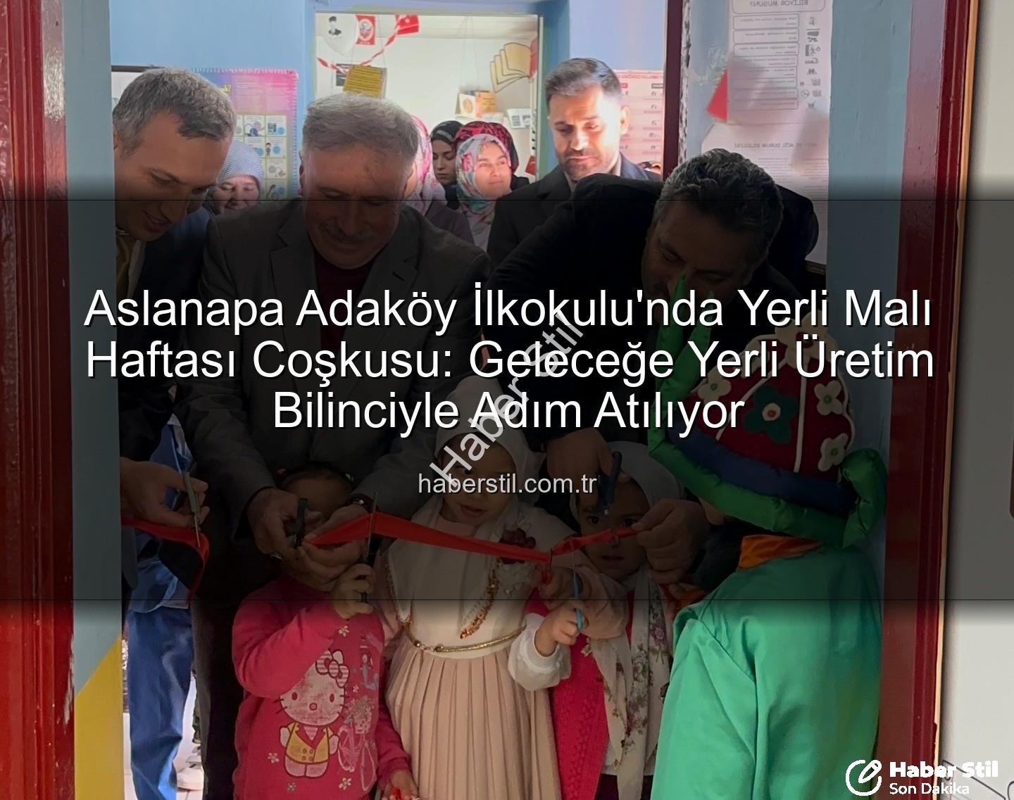 Yerli Malı Haftası - Aslanapa Adaköy İlkokulu'nda Yerli Malı Haftası Coşkusu: Geleceğe Yerli Üretim Bilinciyle Adım Atılıyor