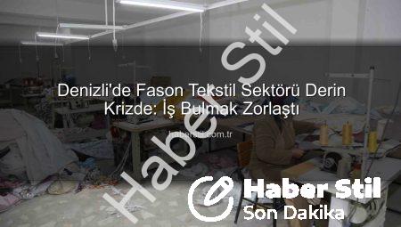 Denizli’de Fason Tekstil Sektörü Derin Krizde: İş Bulmak Zorlaştı