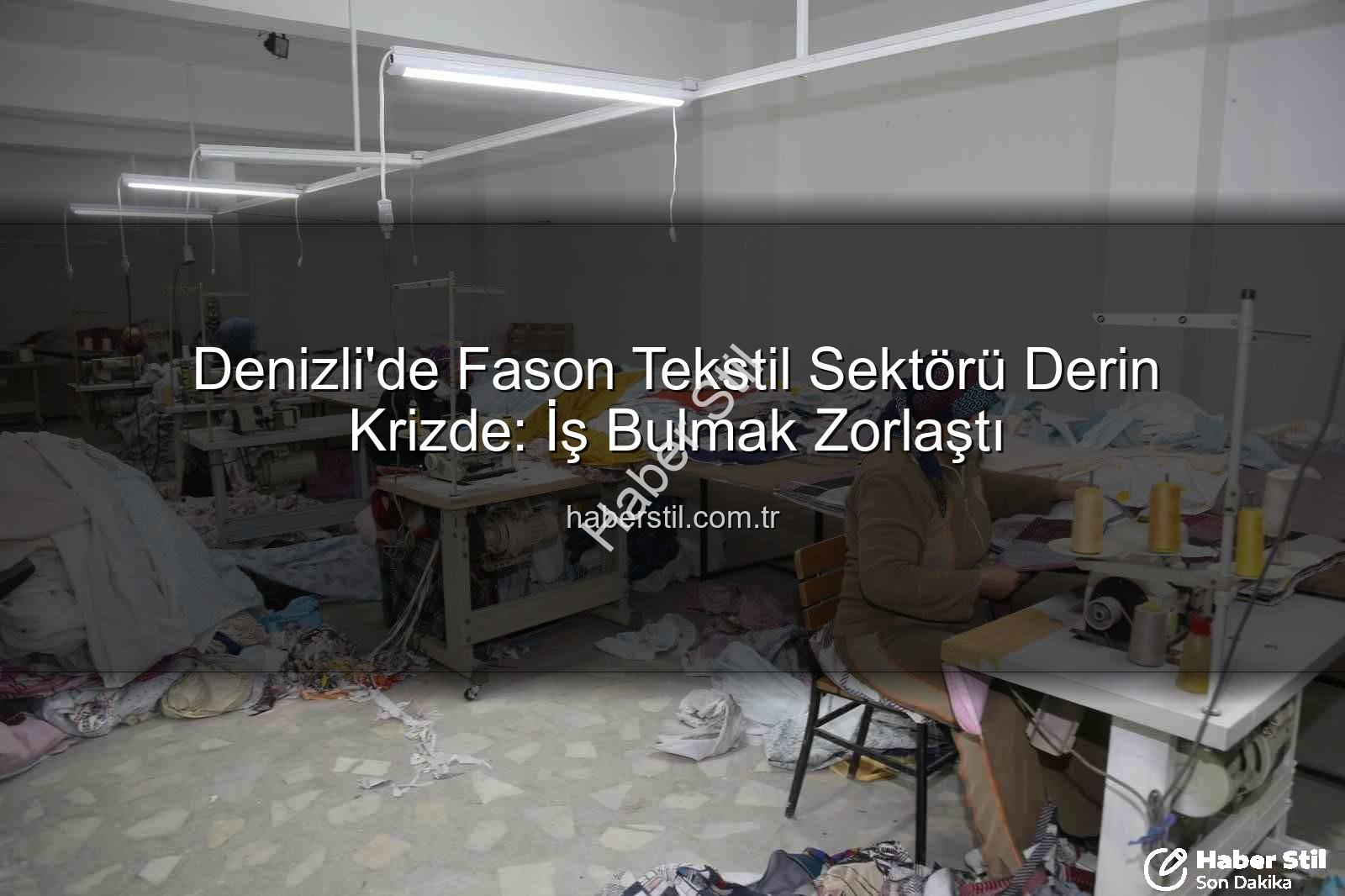 fason tekstil sektörü - Denizli'de Fason Tekstil Sektörü Derin Krizde: İş Bulmak Zorlaştı