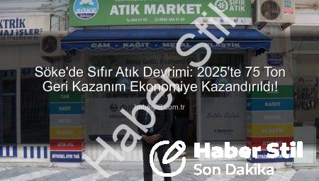 Söke’de Sıfır Atık Devrimi: 2025’te 75 Ton Geri Kazanım Ekonomiye Kazandırıldı!