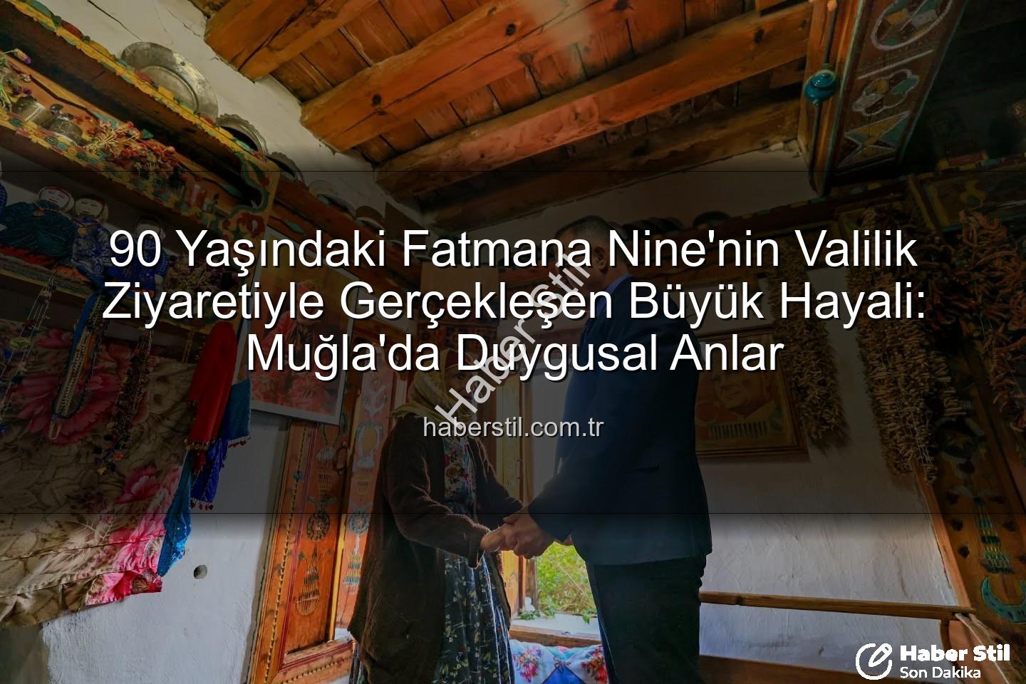 Fatmana Nine Valilik Ziyareti - 90 Yaşındaki Fatmana Nine'nin Valilik Ziyaretiyle Gerçekleşen Büyük Hayali: Muğla'da Duygusal Anlar