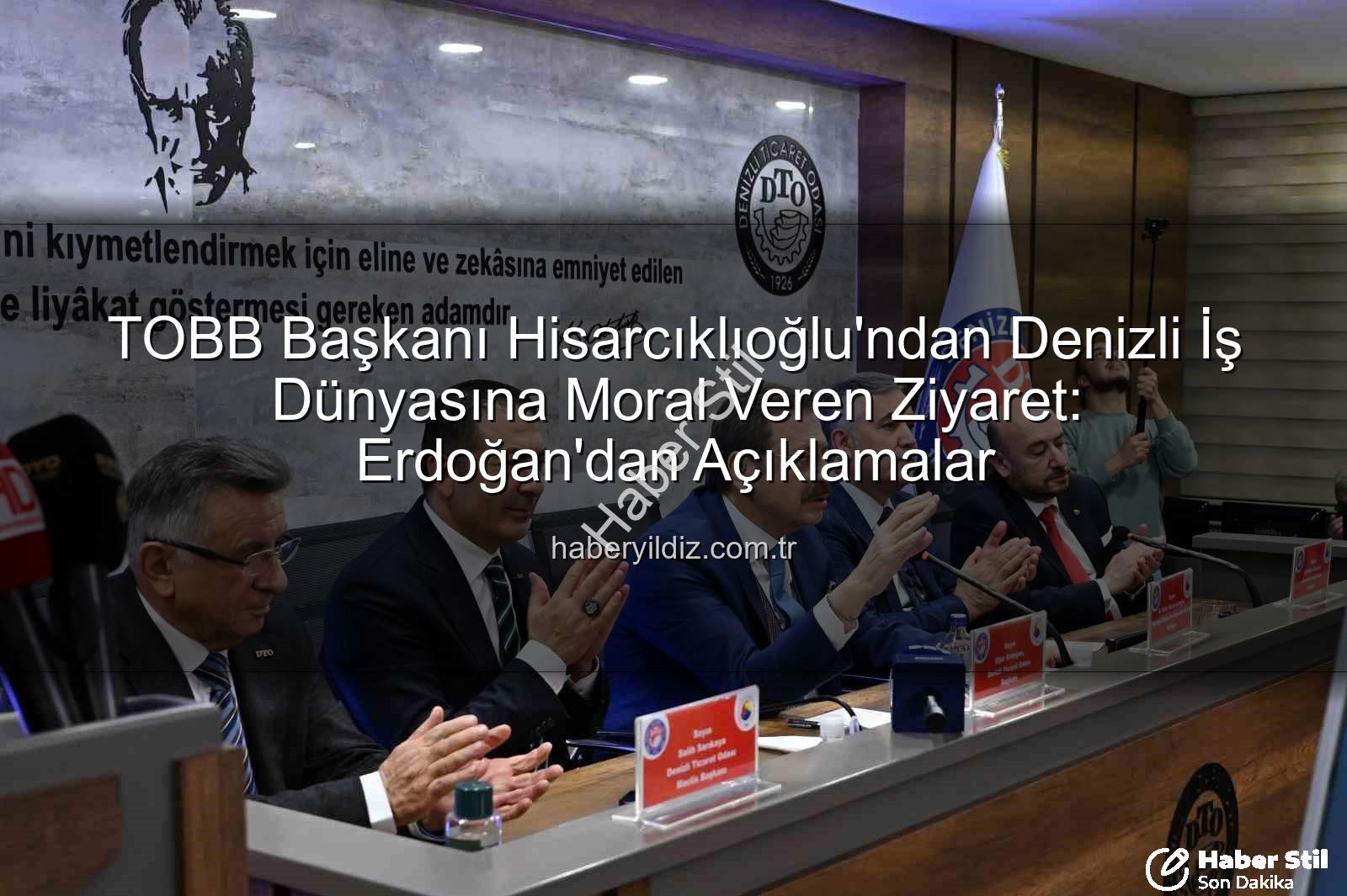 TOBB Başkanı Hisarcıklıoğlu Denizli - TOBB Başkanı Hisarcıklıoğlu'ndan Denizli İş Dünyasına Moral Ziyareti: Erdoğan'dan Önemli Açıklamalar