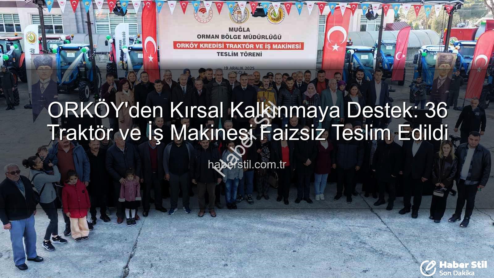 ORKÖY kredileri - ORKÖY'den Kırsal Kalkınmaya Destek: 36 Traktör ve İş Makinesi Faizsiz Teslim Edildi