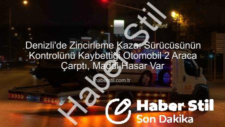 Denizli’de Zincirleme Kaza: Sürücüsünün Kontrolünü Kaybettiği Otomobil 2 Araca Çarptı, Maddi Hasar Var