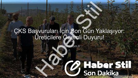 ÇKS Başvuruları İçin Son Gün Yaklaşıyor: Üreticilere Önemli Duyuru!