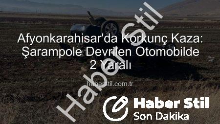 Afyonkarahisar’da Korkunç Kaza: Şarampole Devrilen Otomobilde 2 Yaralı