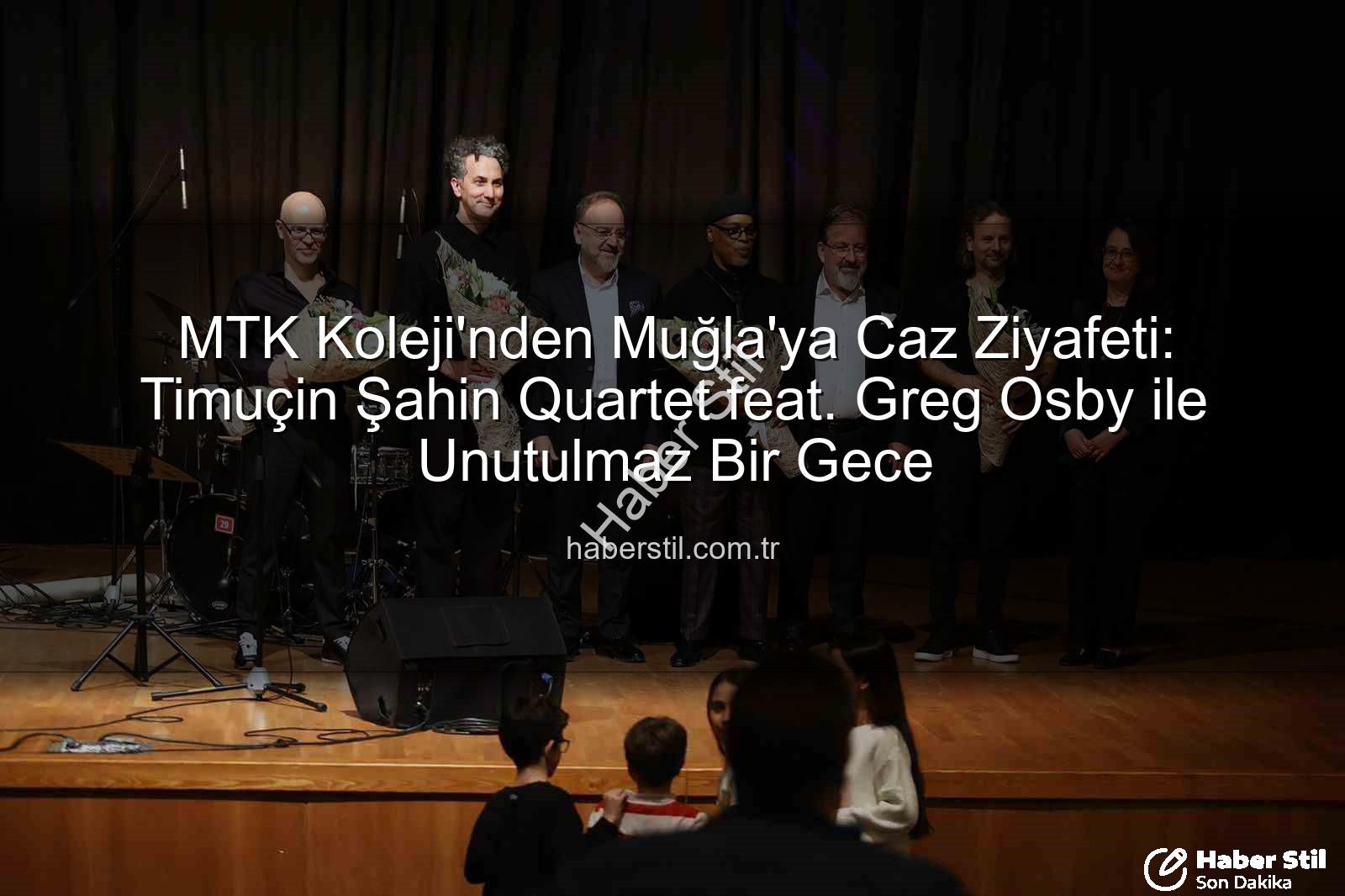 MTK Koleji caz konseri - MTK Koleji'nden Muğla'ya Caz Ziyafeti: Timuçin Şahin Quartet feat. Greg Osby ile Unutulmaz Bir Gece