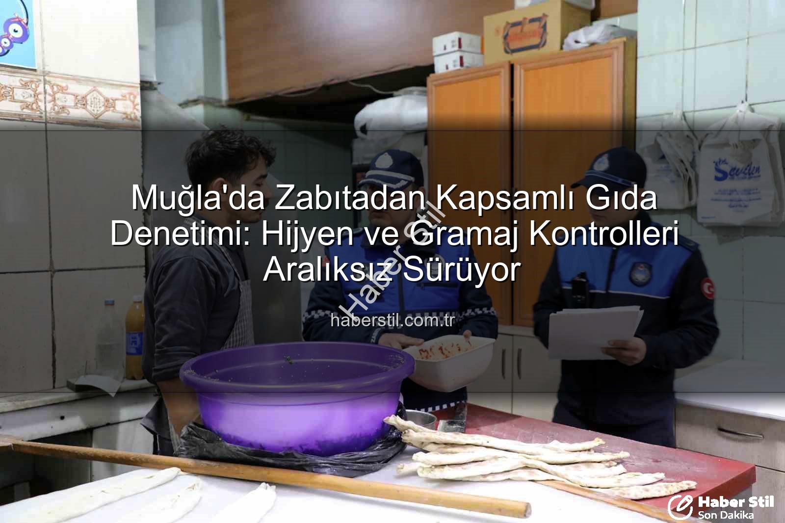 Muğla gıda denetimi - Muğla'da Zabıtadan Kapsamlı Gıda Denetimi: Hijyen ve Gramaj Kontrolleri Aralıksız Sürüyor