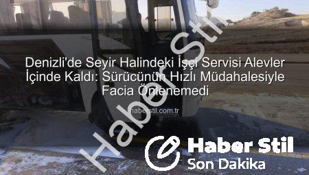 Denizli’de Seyir Halindeki İşçi Servisi Alevler İçinde Kaldı: Sürücünün Hızlı Müdahalesiyle Facia Önlenemedi