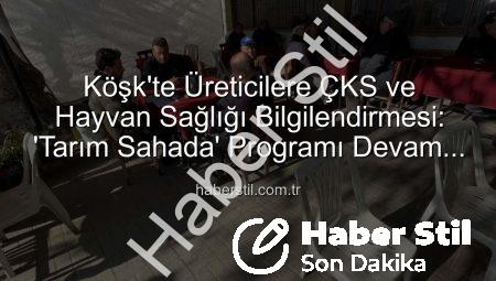 Köşk’te Üreticilere ÇKS ve Hayvan Sağlığı Bilgilendirmesi: ‘Tarım Sahada’ Programı Devam Ediyor