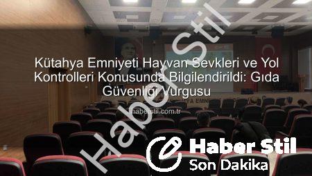 Kütahya Emniyeti Hayvan Sevkleri ve Yol Kontrolleri Konusunda Bilgilendirildi: Gıda Güvenliği Vurgusu