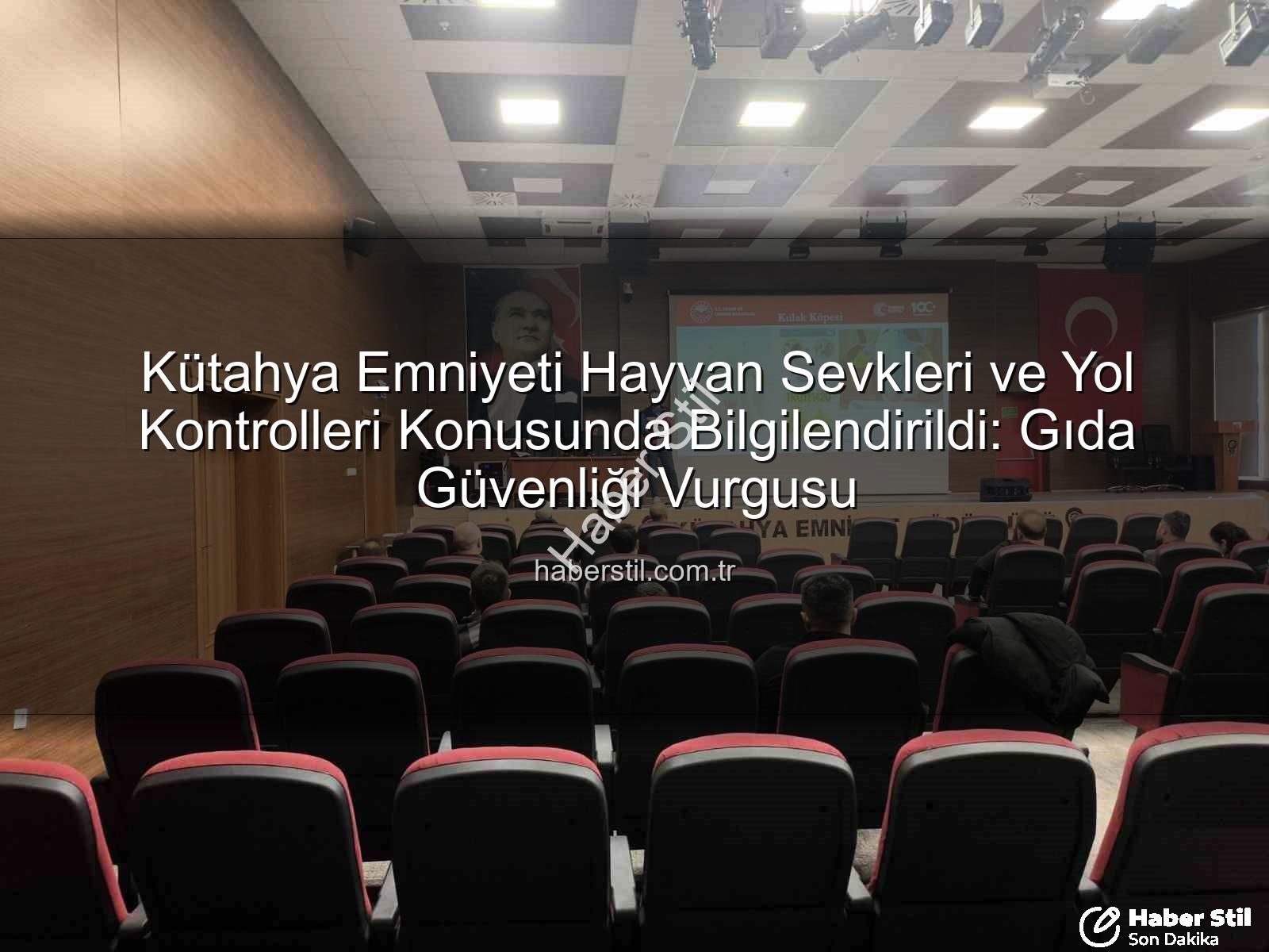hayvan sevkleri - Kütahya Emniyeti Hayvan Sevkleri ve Yol Kontrolleri Konusunda Bilgilendirildi: Gıda Güvenliği Vurgusu