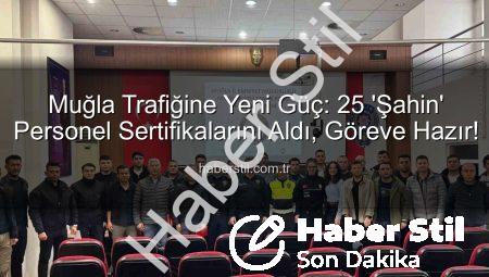 Muğla Trafiğine Yeni Güç: 25 ‘Şahin’ Personel Sertifikalarını Aldı, Göreve Hazır!