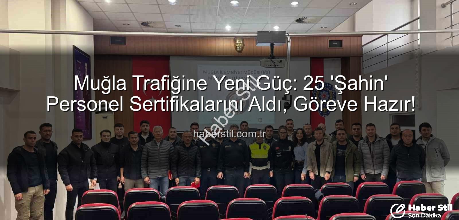 Muğla trafik - Muğla Trafiğine Yeni Güç: 25 'Şahin' Personel Sertifikalarını Aldı, Göreve Hazır!