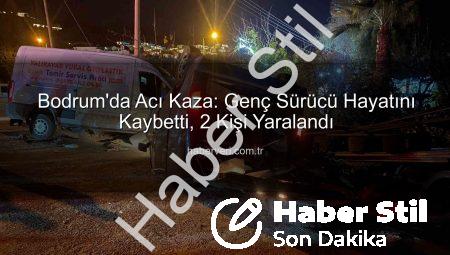 Bodrum’da Kan Donduran Kaza: Genç Sürücü Hayatını Kaybetti, İki Yaralı