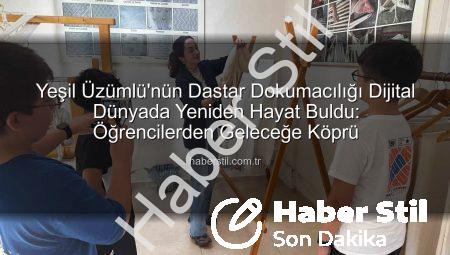 Yeşil Üzümlü’nün Dastar Dokumacılığı Dijital Dünyada Yeniden Hayat Buldu: Öğrencilerden Geleceğe Köprü