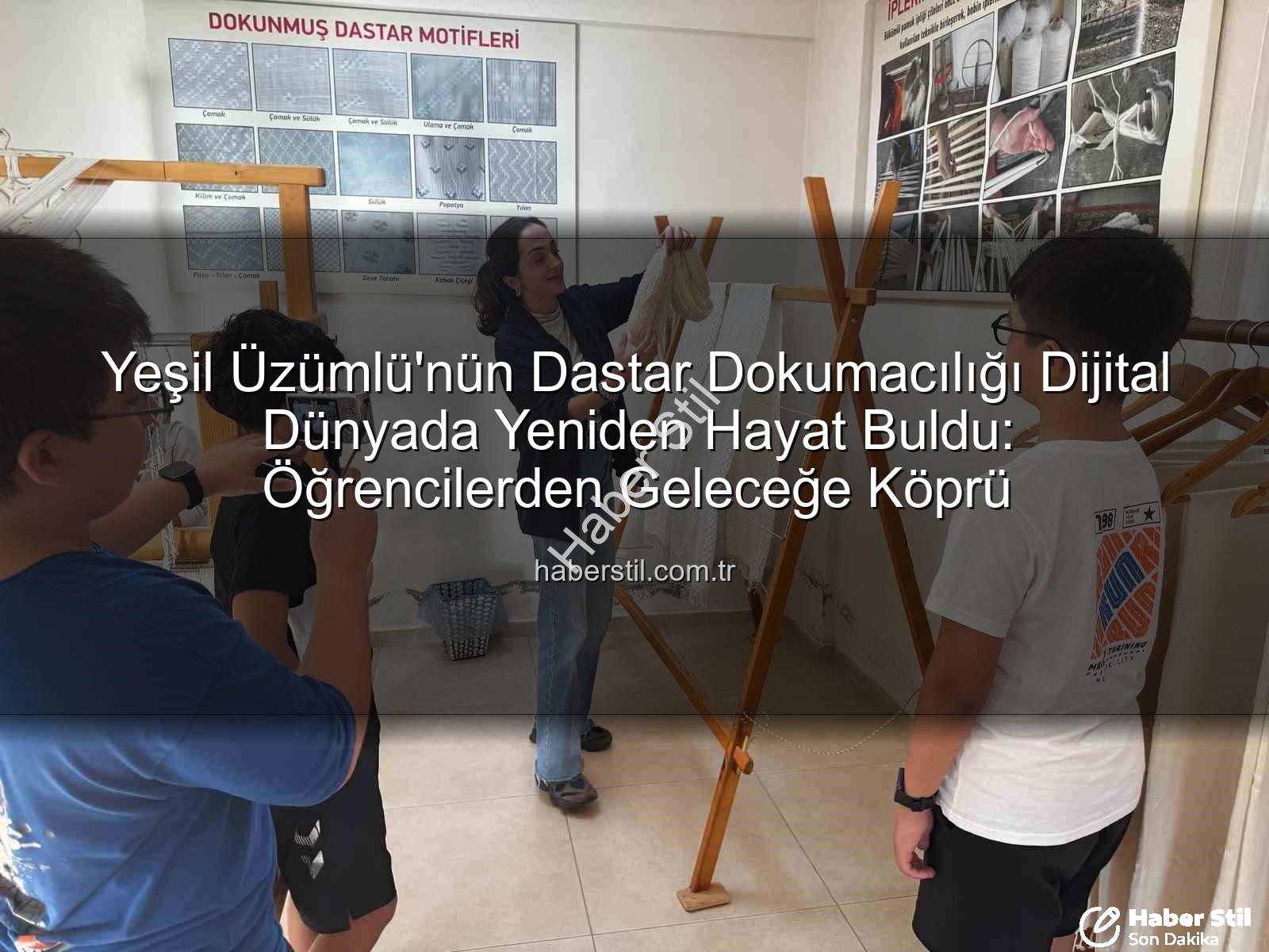 dastar dokumacılığı - Yeşil Üzümlü'nün Dastar Dokumacılığı Dijital Dünyada Yeniden Hayat Buldu: Öğrencilerden Geleceğe Köprü