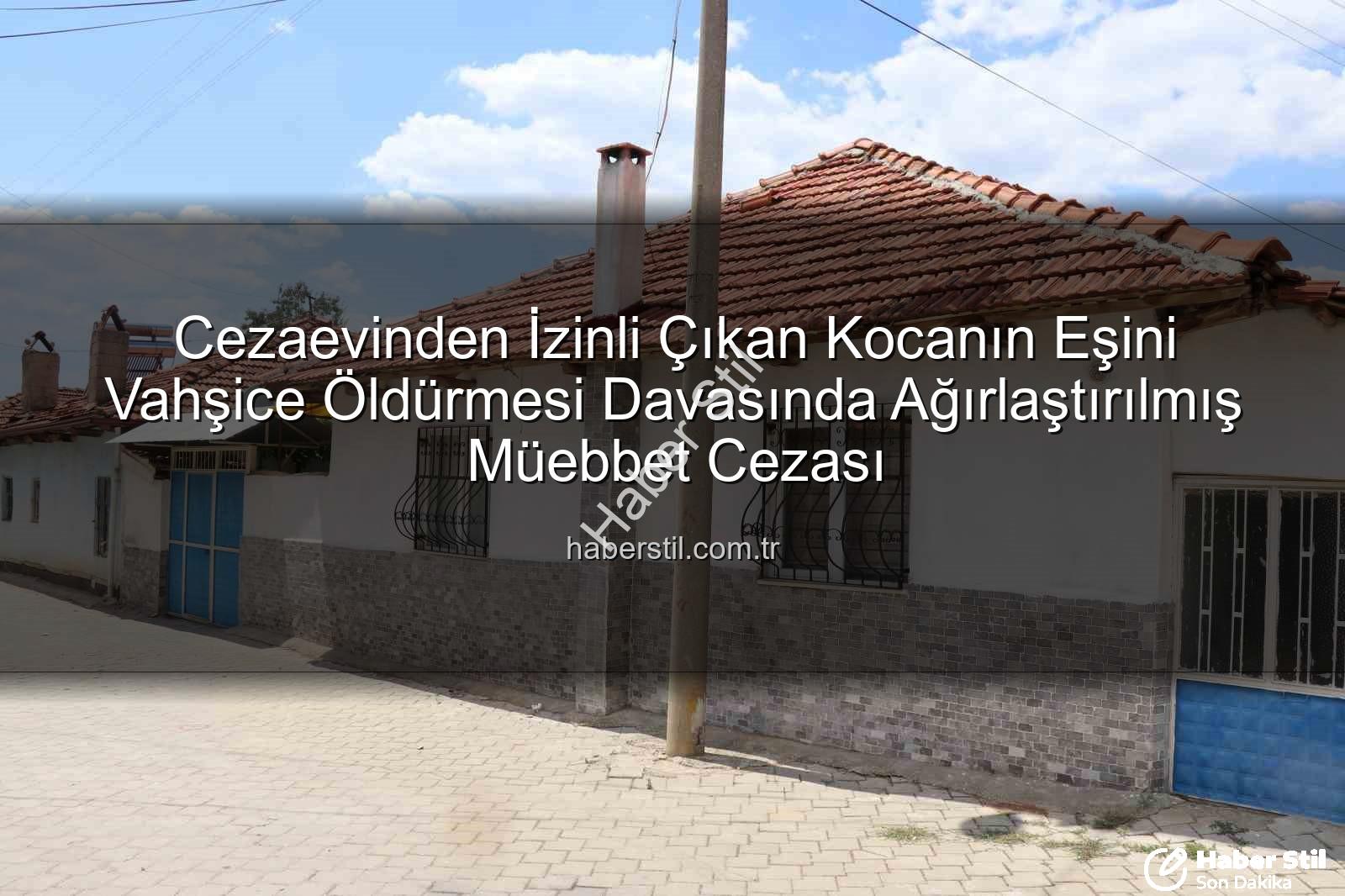 kadına şiddet - Cezaevinden İzinli Çıkan Kocanın Eşini Vahşice Öldürmesi Davasında Ağırlaştırılmış Müebbet Cezası