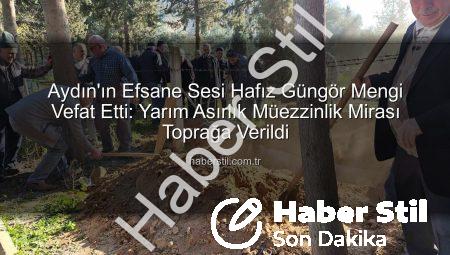 Aydın’ın Efsane Sesi Hafız Güngör Mengi Vefat Etti: Yarım Asırlık Müezzinlik Mirası Toprağa Verildi