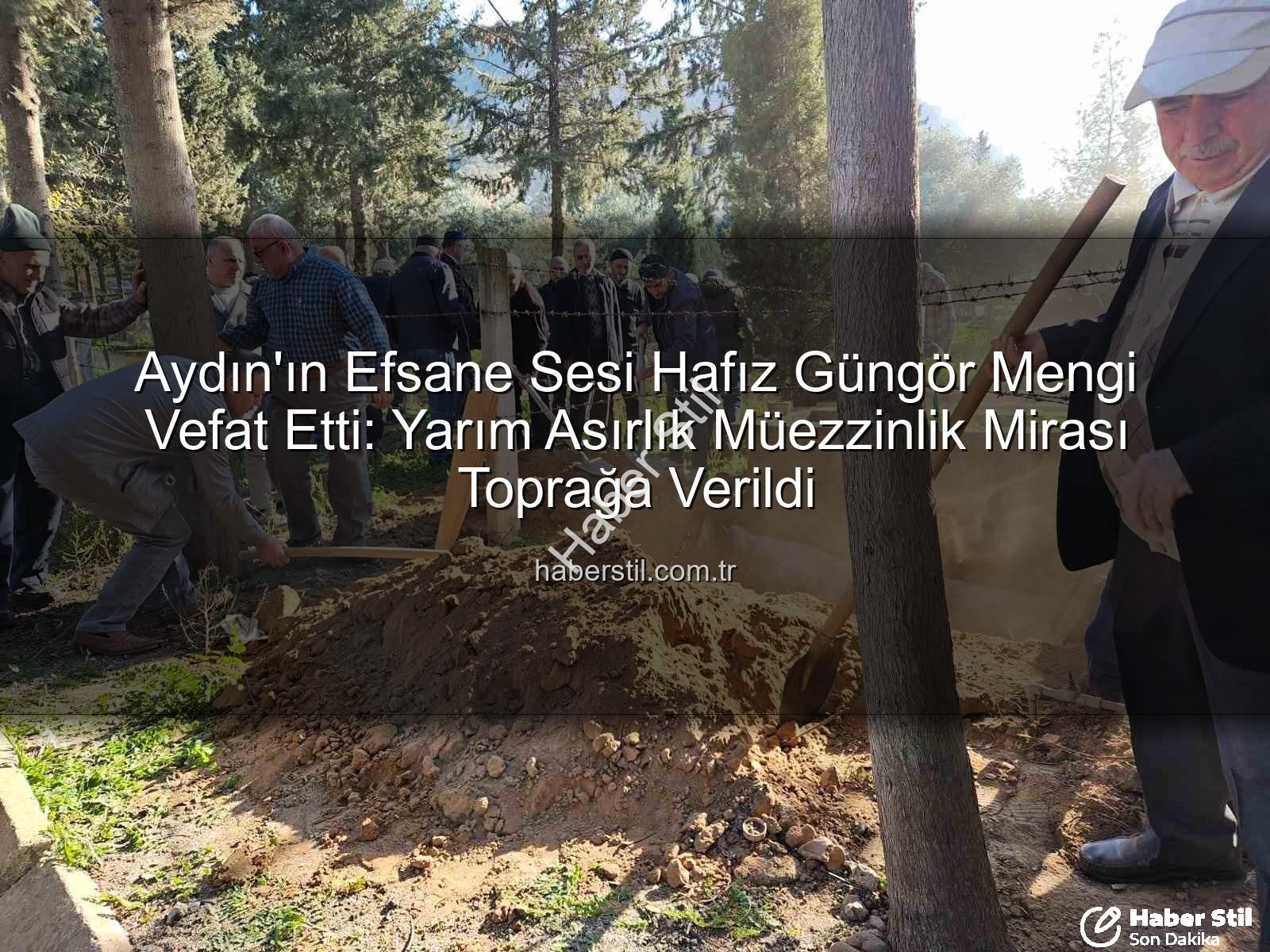 Hafız Güngör Mengi - Aydın'ın Efsane Sesi Hafız Güngör Mengi Vefat Etti: Yarım Asırlık Müezzinlik Mirası Toprağa Verildi