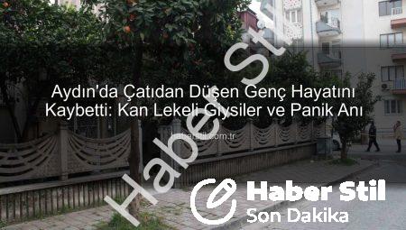 Aydın’da Çatıdan Düşen Genç Hayatını Kaybetti: Kan Lekeli Giysiler ve Panik Anı